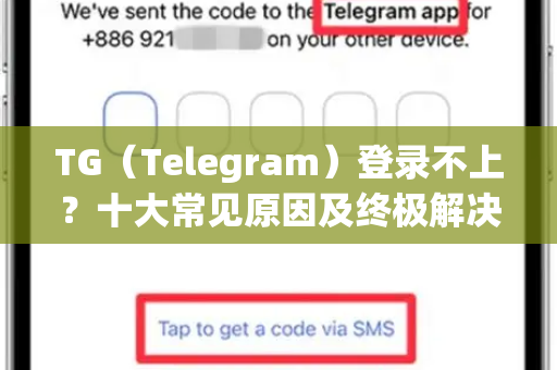 TG（Telegram）登录不上？十大常见原因及终极解决方案-第1张图片-纸飞机下载 - Telegeram官网版下载
