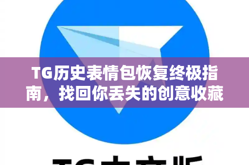 TG历史表情包恢复终极指南,找回你丢失的创意收藏-第1张图片-纸飞机下载 - Telegeram官网版下载 TG历史表情包恢复终极指南,找回你丢失的创意收藏-第1张图片-纸飞机下载 - Telegeram官网版下载