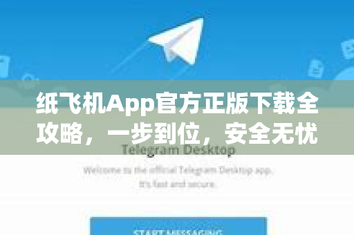 纸飞机App官方正版下载全攻略，一步到位，安全无忧-第1张图片-纸飞机下载 - Telegeram官网手机版下载