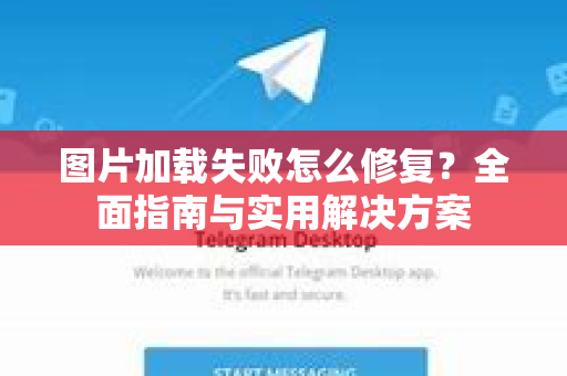图片加载失败怎么修复？全面指南与实用解决方案-第1张图片-纸飞机下载 - Telegeram官网版下载