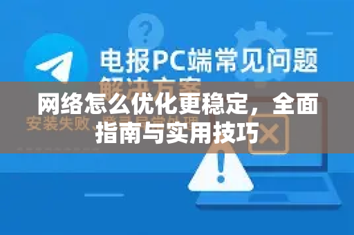 网络怎么优化更稳定，全面指南与实用技巧-第1张图片-纸飞机下载 - Telegeram官网版下载