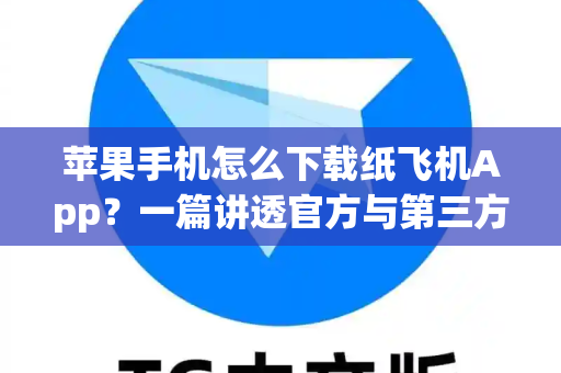 苹果手机怎么下载纸飞机App？一篇讲透官方与第三方方法