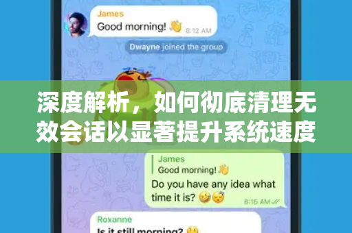 深度解析，如何彻底清理无效会话以显著提升系统速度与性能-第1张图片-纸飞机下载 - Telegeram官网版下载