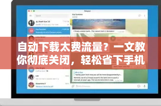 自动下载太费流量？一文教你彻底关闭，轻松省下手机流量！-第1张图片-纸飞机下载 - Telegeram官网版下载