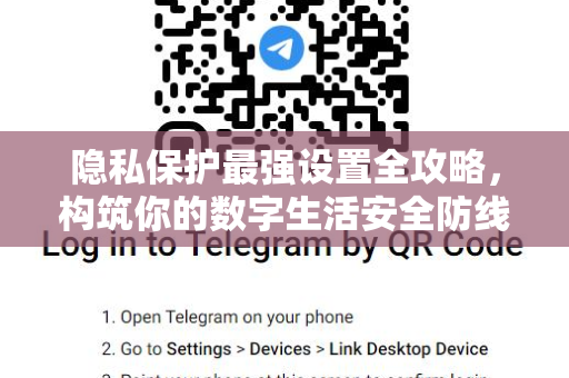 隐私保护最强设置全攻略，构筑你的数字生活安全防线-第1张图片-纸飞机下载 - Telegeram官网版下载