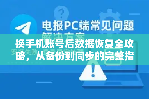 换手机账号后数据恢复全攻略，从备份到同步的完整指南-第1张图片-纸飞机下载 - Telegeram官网版下载