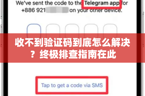 收不到验证码到底怎么解决？终极排查指南在此