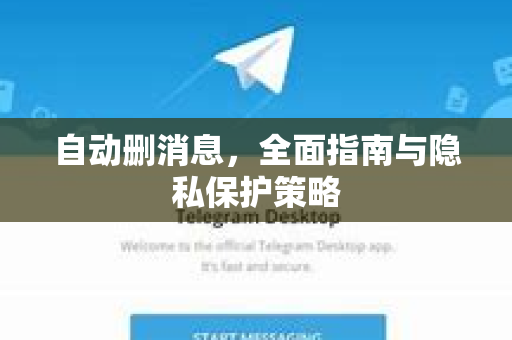 自动删消息,全面指南与隐私保护策略-第1张图片-纸飞机下载 - Telegeram官网版下载 自动删消息,全面指南与隐私保护策略-第1张图片-纸飞机下载 - Telegeram官网版下载