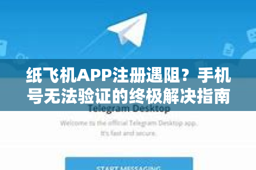 纸飞机APP注册遇阻？手机号无法验证的终极解决指南-第1张图片-纸飞机下载 - Telegeram官网手机版下载
