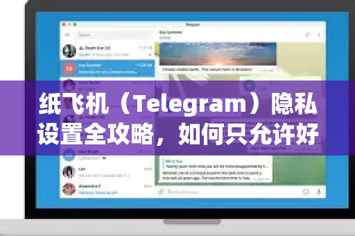 纸飞机（Telegram）隐私设置全攻略，如何只允许好友私聊我？-第1张图片-纸飞机下载 - Telegeram官网版下载